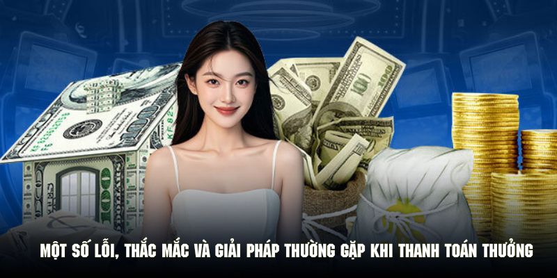 Một số lỗi, thắc mắc và giải pháp thường gặp khi thanh toán thưởng