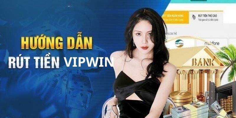 Hướng dẫn các bước rút tiền VIPWIN siêu dễ, tiện lợi